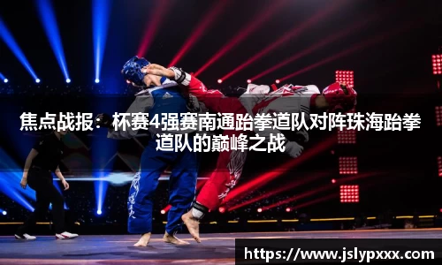 焦点战报：杯赛4强赛南通跆拳道队对阵珠海跆拳道队的巅峰之战