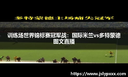 训练场世界锦标赛冠军战：国际米兰vs多特蒙德图文直播